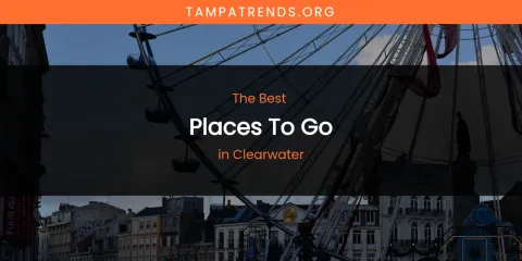 The Absolute Best Places to Go in Clearwater